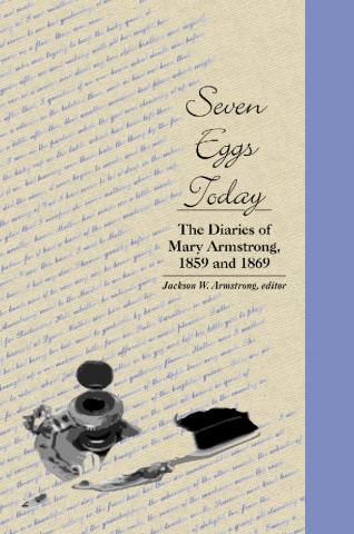 Seven Eggs Today The Diaries of Mary Armstrong, 1859 and 1869